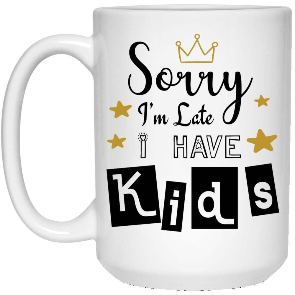 Funny Coffee Mug Sorry I'm Late I Have Kids Gift For Mom On Mother's Day Or