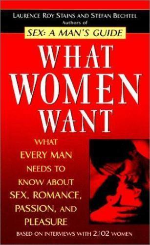 What Women Want: What Every Man Needs to Know About SEX, Romance, Passion and Pl