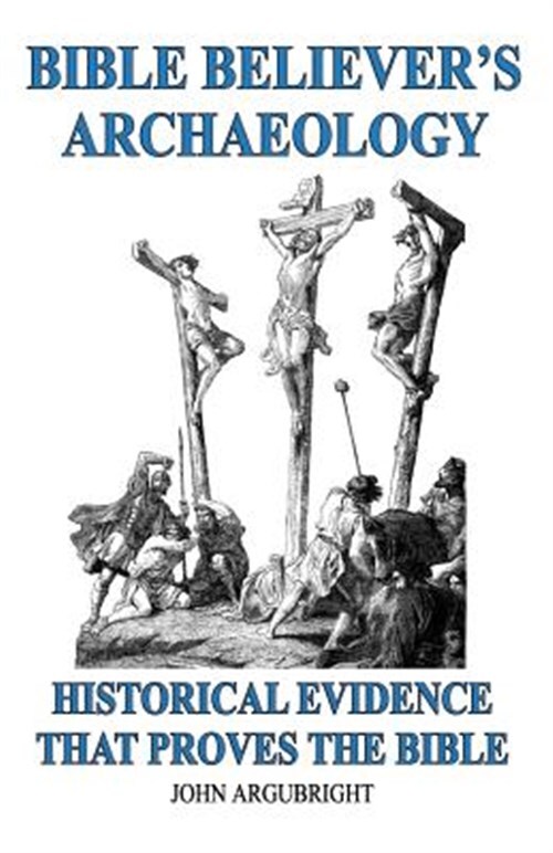 Bible Believer's Archaeology - Volume 1: Historical Evidence That Proves The ...