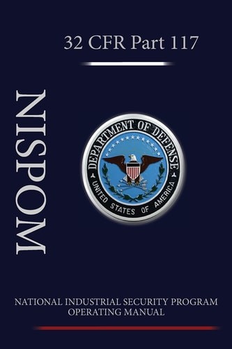 National Industrial Security Program Operating Manual (NISPOM): 32 CFR 117 by De
