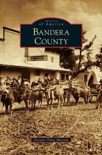 Bandera County History by Frontier Times Museum New Edition