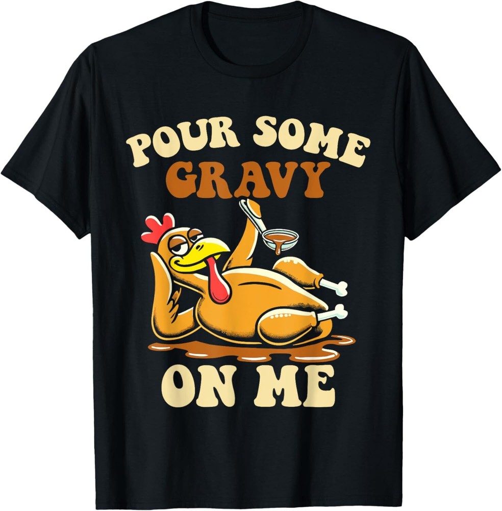 Pour some gravy on me funny turkey for thanksgiving dinner T-Shirt Hoodie