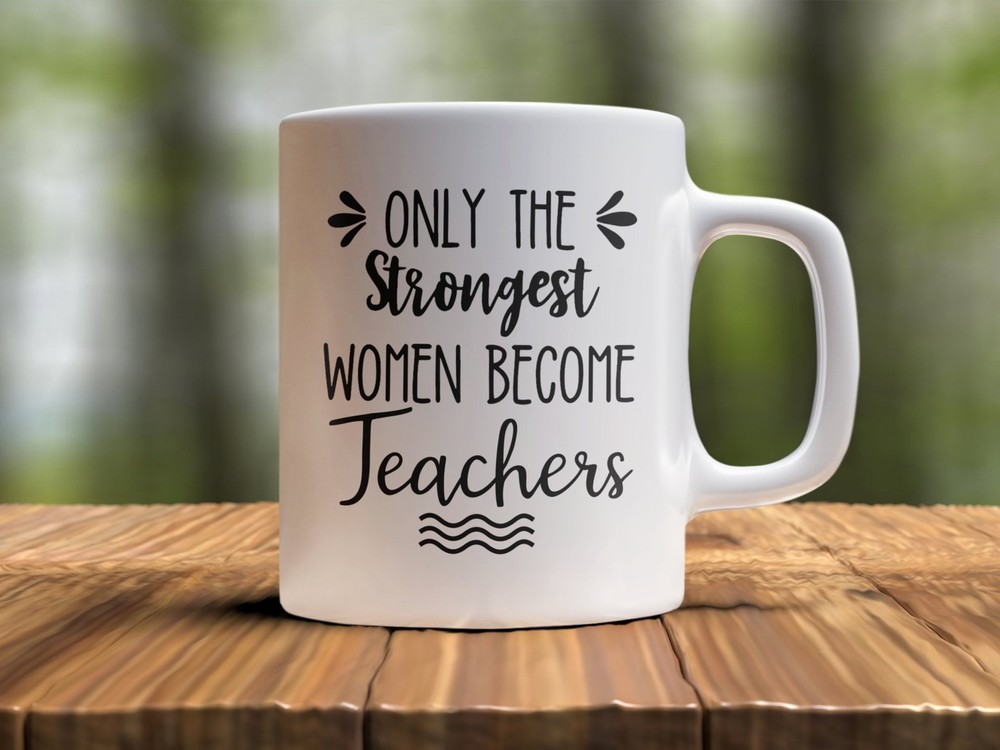 Teacher Graduation Funny Coffee Mug Only The Strongest Women Become Teachers