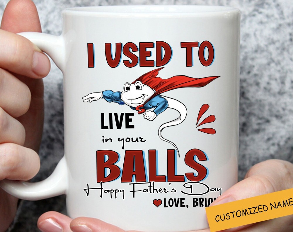 I Used To Live In Your Balls Mug Daddy Personalized Mug Funny Mug For New Papa