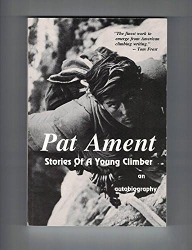 Pat Ament: Stories of a young climber : an autobiography by Ament, Pat, Acceptab
