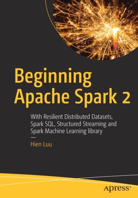 Beginning Apache Spark 2 by Hien Luu PAPERBACK 9781484235782