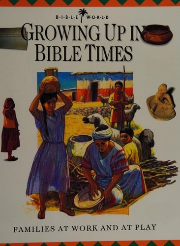 Growing Up in Bible Times: Families at Work and at Play (Bible World Junior Ency