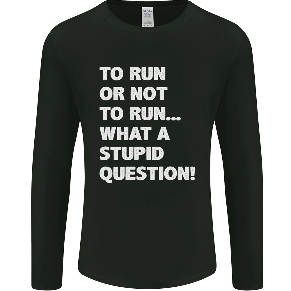 To Run or Not to? What a Stupid Question Mens Long Sleeve T-Shirt