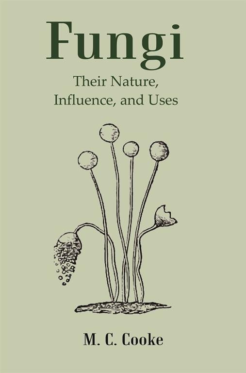 Fungi: Their Nature, Influence, and Uses [Hardcover]