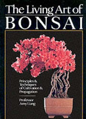 The Living Art of Bonsai: Principles & Techniques of Cultivation & Propagation