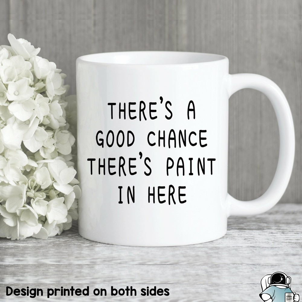 Artist Mug A Good Chance There's Paint In Here Art Mug Art Teacher Gift