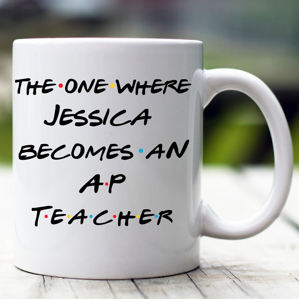 Personalized Ap Teacher Mug The One Where Becomes Ap Teacher Advanced Placement