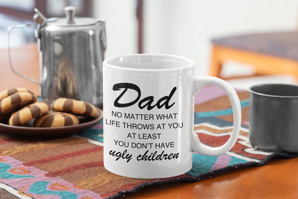 Funny Dad Birthday Coffee Mug - At Least You Don't Have Ugly Kids Gift