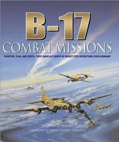B-17: Combat Missions: Fighters, Flak, and Forts: First-hand Accounts of  - GOOD
