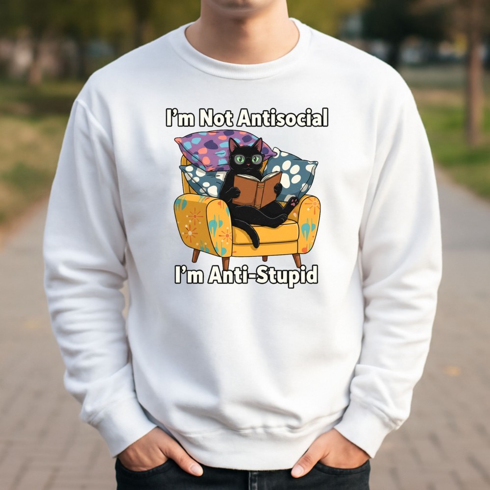 I'm Not Antisocial I'm Anti Stupid Funny Sweatshirt Printed Cat Meme Gift Jumper