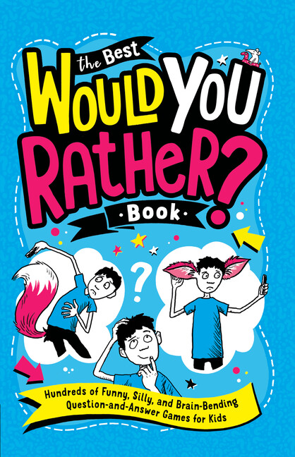 The Best Would You Rather? Book: Hundreds Of Funny, Silly, And Brain-Bendin...