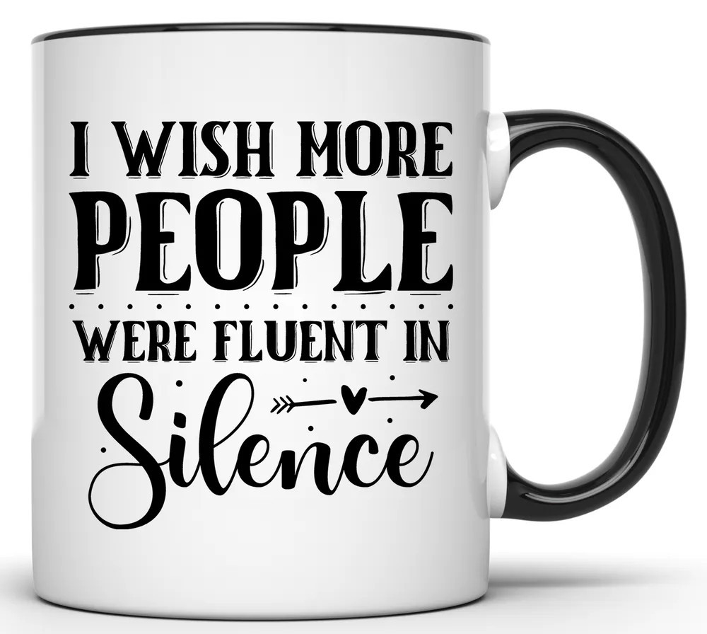 I WISH MORE PEOPLE WERE FLUENT IN SILIENCE SARCASTIC 11 OZ. FUNNY COFFEE MUG