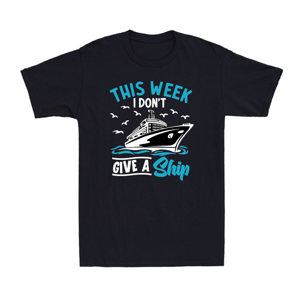 Funny Cruise Gift This Week I Don’t Give A Ship Men’s T-Shirt