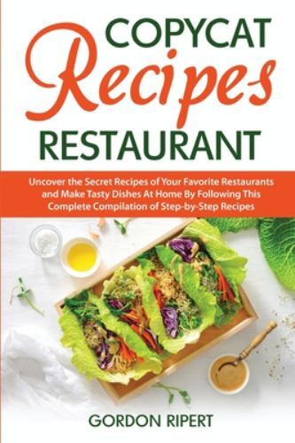 Copycat Recipes Restaurant: Uncover the Secret Recipes of Your Favorite Resta...