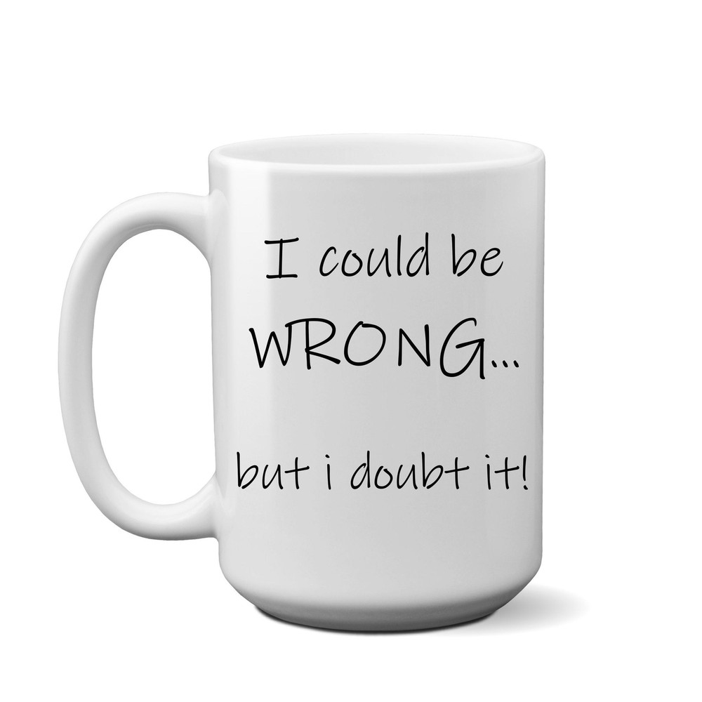 I Could Be Wrong But I Doubt It Cup Boss Gift Coworker Mug Gag Gift White