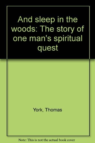 And sleep in the woods: The story of one man's spiritual quest by York, Thomas,