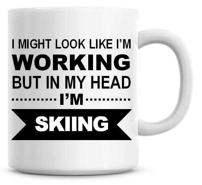 I Might Look Like I'm Working But In My Head I'm Skiing Funny Coffee Mug