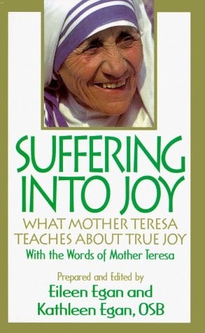 Suffering into Joy: What Mother Theresa Teaches About True Joy by Egan, Eileen,