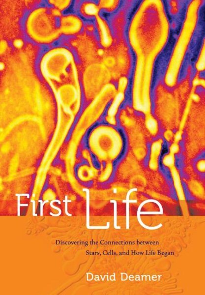 First Life : Discovering the Connections Between Stars, Cells, and How Life B...