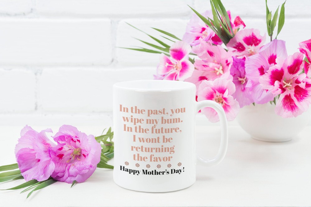 Humor Mom Coffee Mug In The Past You Wiped My Bum In The Future I Won't Be Mug
