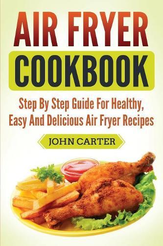 John Carter Air Fryer Cookbook – Easy Recipes for Healthy Meals