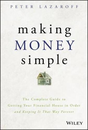 Making Money Simple: The Complete Guide to Getting Your Financial House i - GOOD