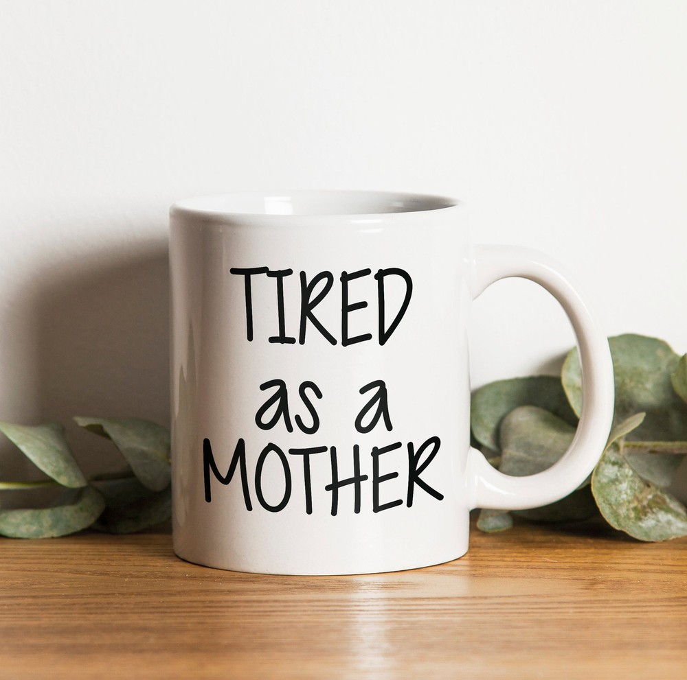 Tired As A Mother Funny Gift For Your Mom Mother's Day Gifts Mom's Birthday Gift