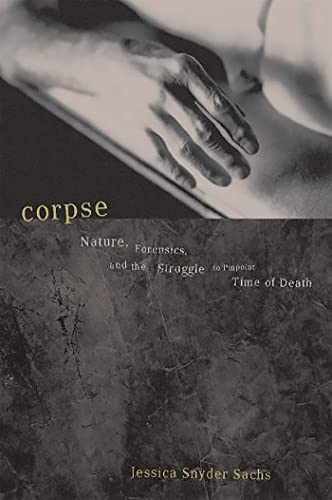 Corpse Nature Forensics And The Struggle To Pinpoint Time Of Death by Jessica Snyder Sachs Paperback