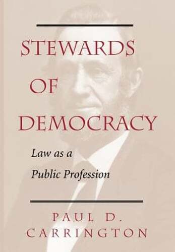 Stewards of Democracy: Law as Public Profession by Paul Carrington: New