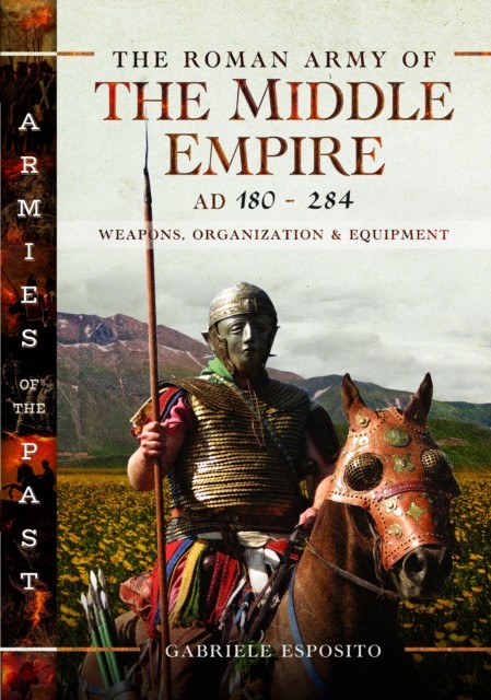 The Roman Army of the Middle Empire AD 180284 by Gabriele Esposito HARDBACK