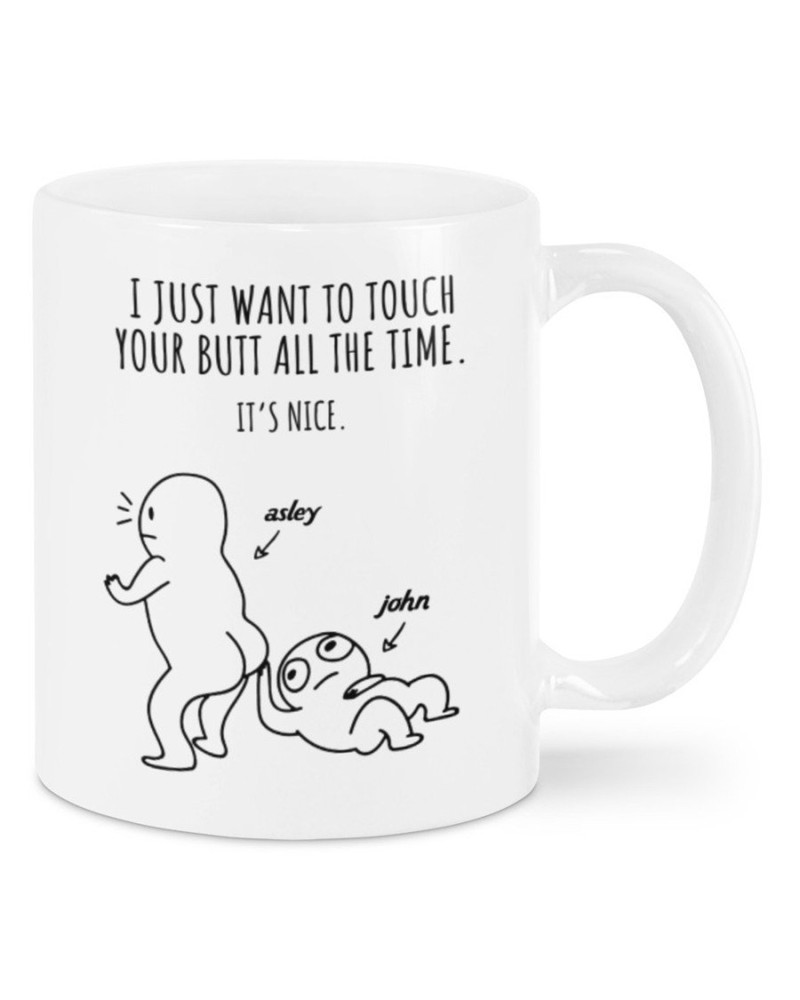 Custom Name I Just Want To Touch Your Butt All The Time Its Nice Mug