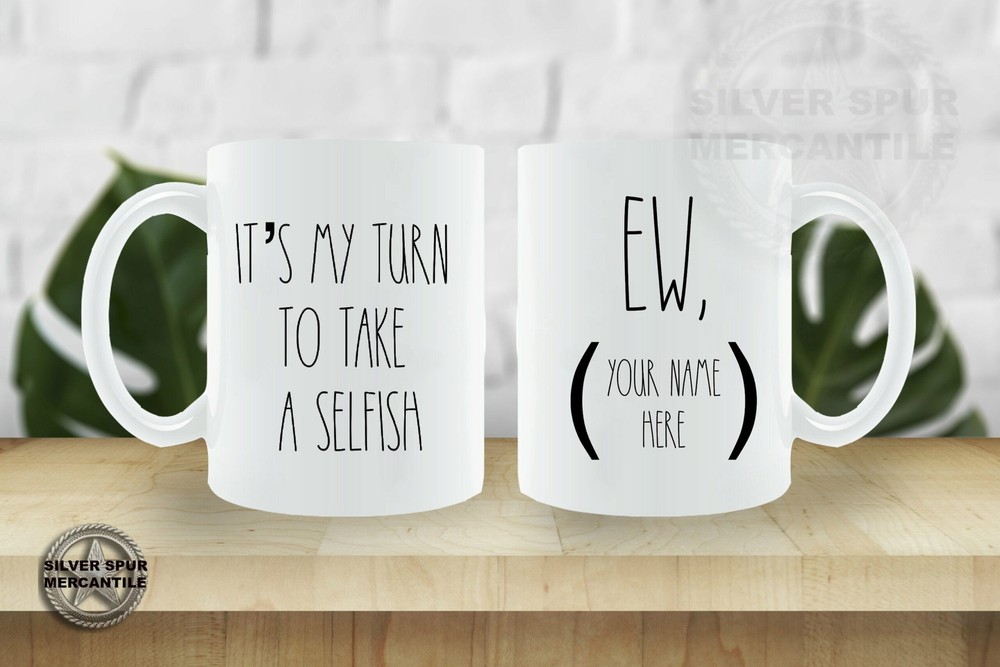Ew Time To Take A Selfish Mug Personalized Name Mug Two Sided Selfish Mug Gift