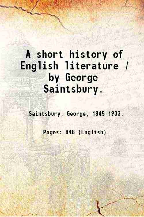 A short history of English literature / by George Saintsbury. [Hardcover]