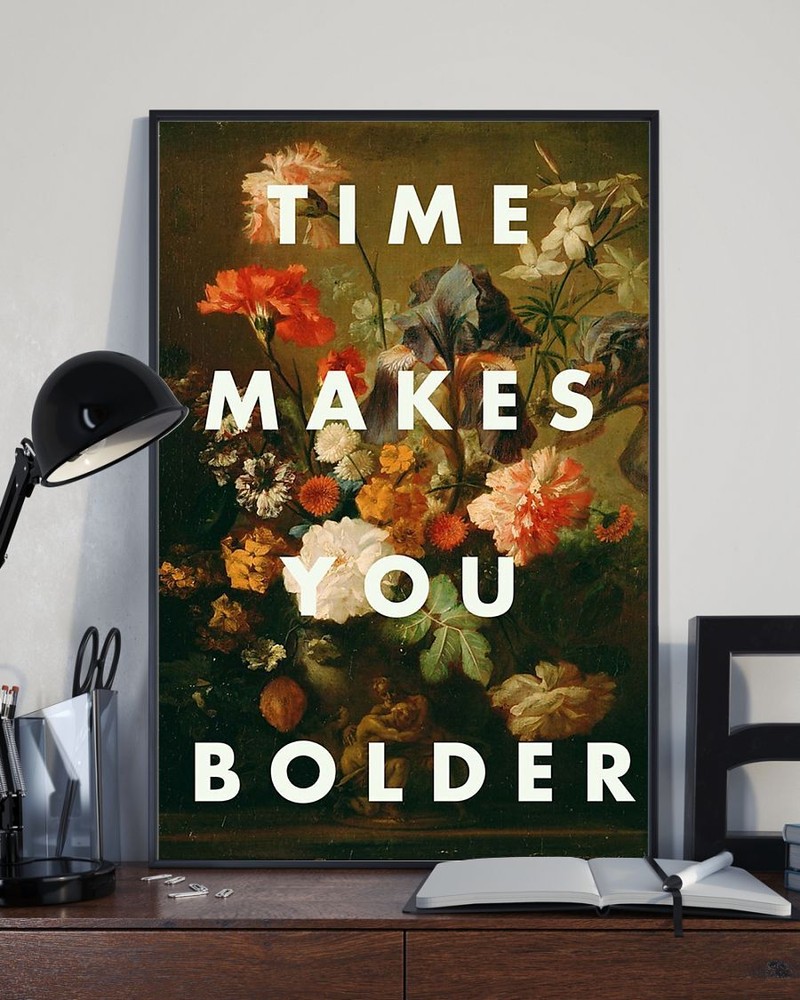 Time Makes You Bolder Flower Home Decor Poster