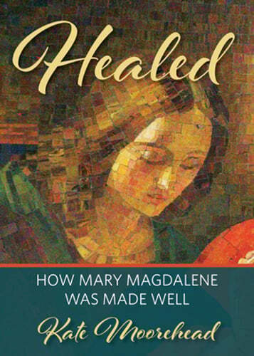 Healed: How Mary Magdelene Was Made Well by Kate Moorehead: Used
