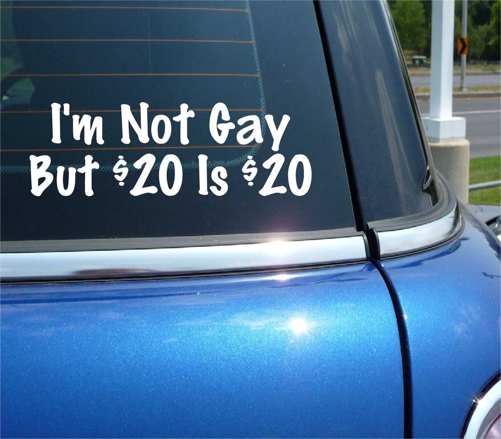 I'M NOT GAY BUT $20 IS $20 20 DECAL STICKER FUNNY GAG PRANK JOKE CAR TRUCK