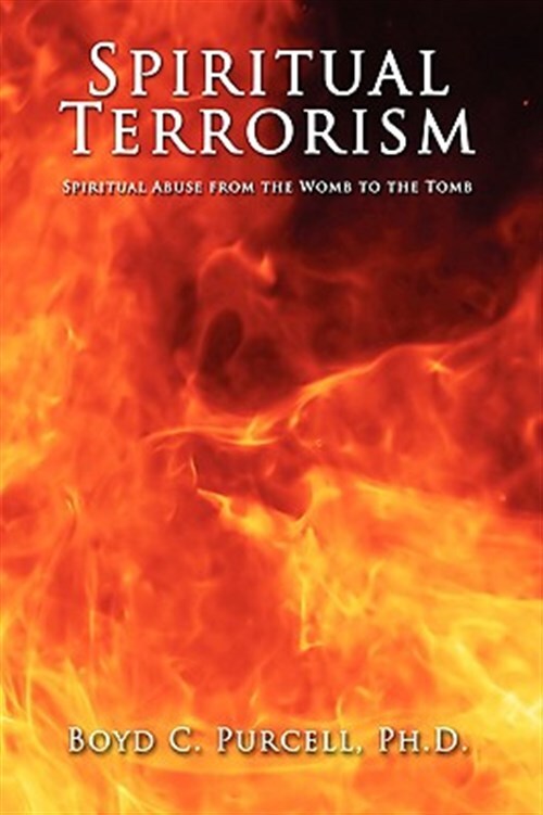 Spiritual Terrorism : Spiritual Abuse from the Womb to the Tomb, Hardcover by...