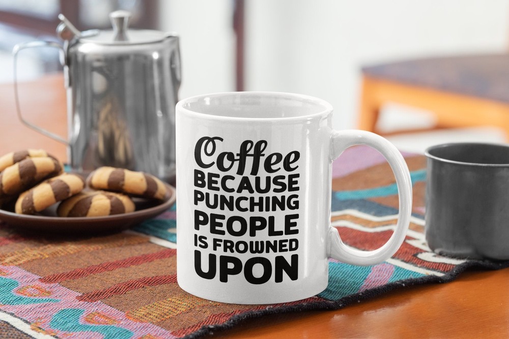 Funny Mug Coffee Because Punching People Is Frowned Upon - White Coffee Mug
