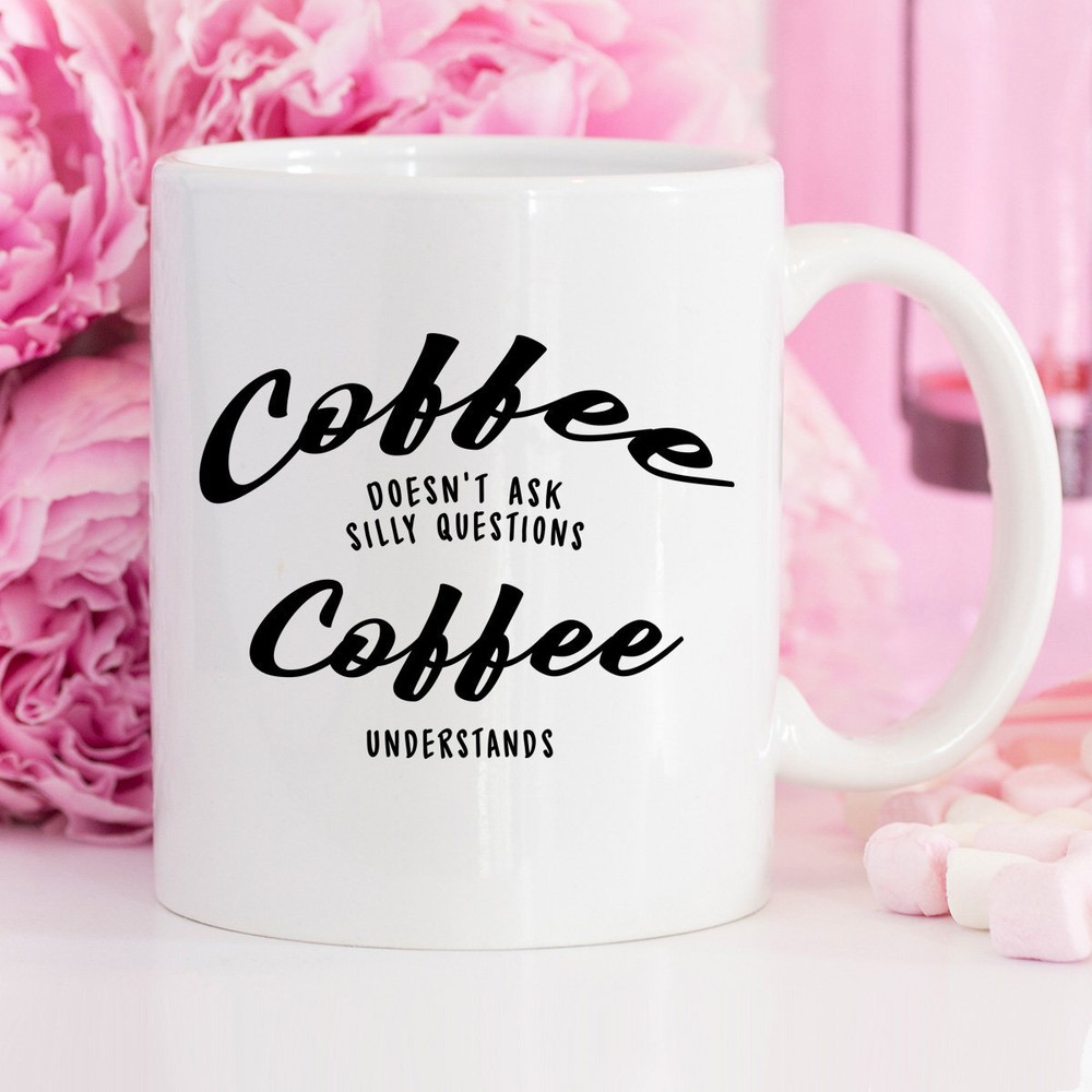 Funny White Coffee Mug That Understands Without Silly Questions
