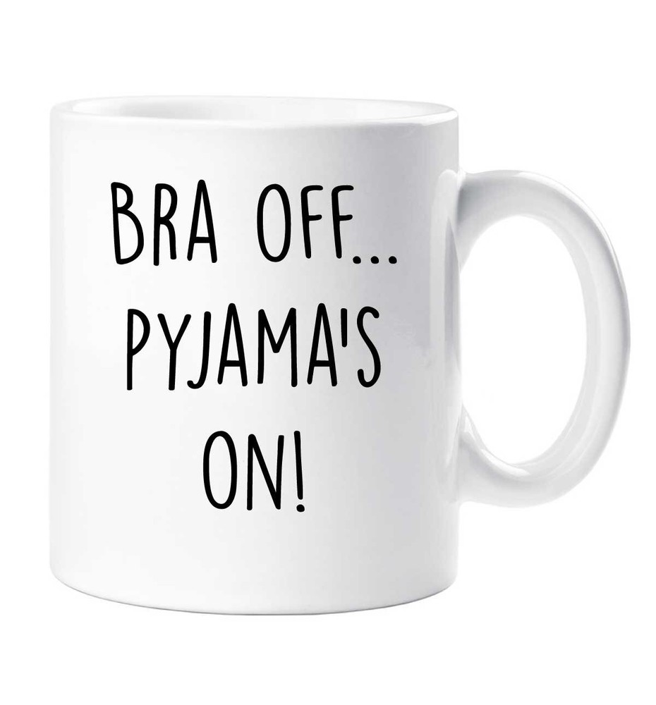 Funny Novelty Ceramic Friend Mug – Bra Off Pyjamas On Gift