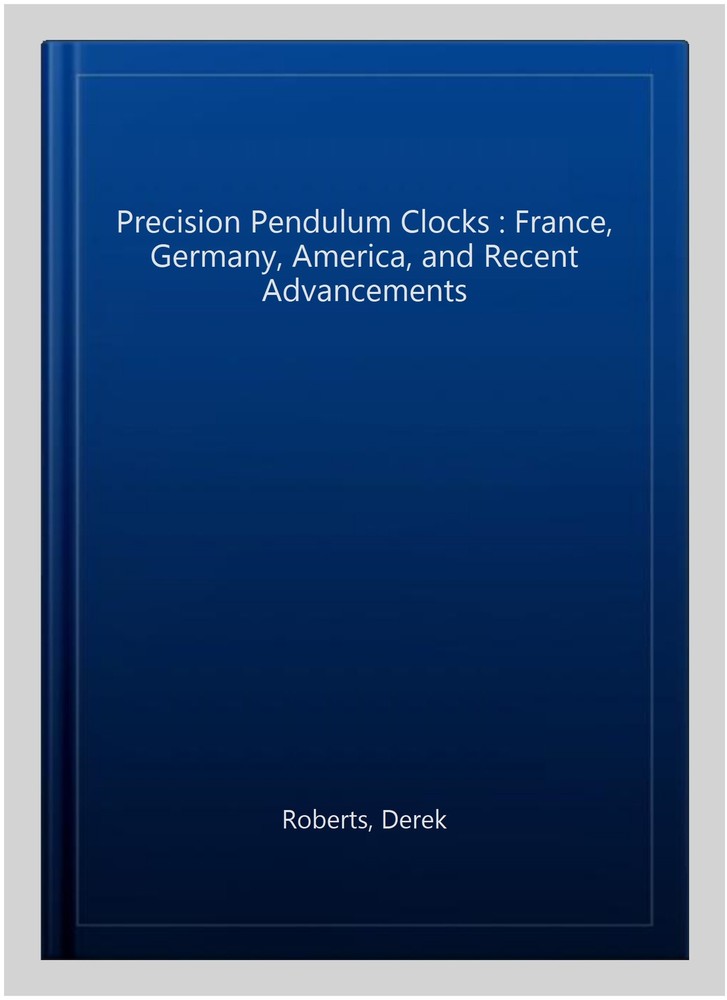 Precision Pendulum Clocks in France Germany America and Modern Innovations