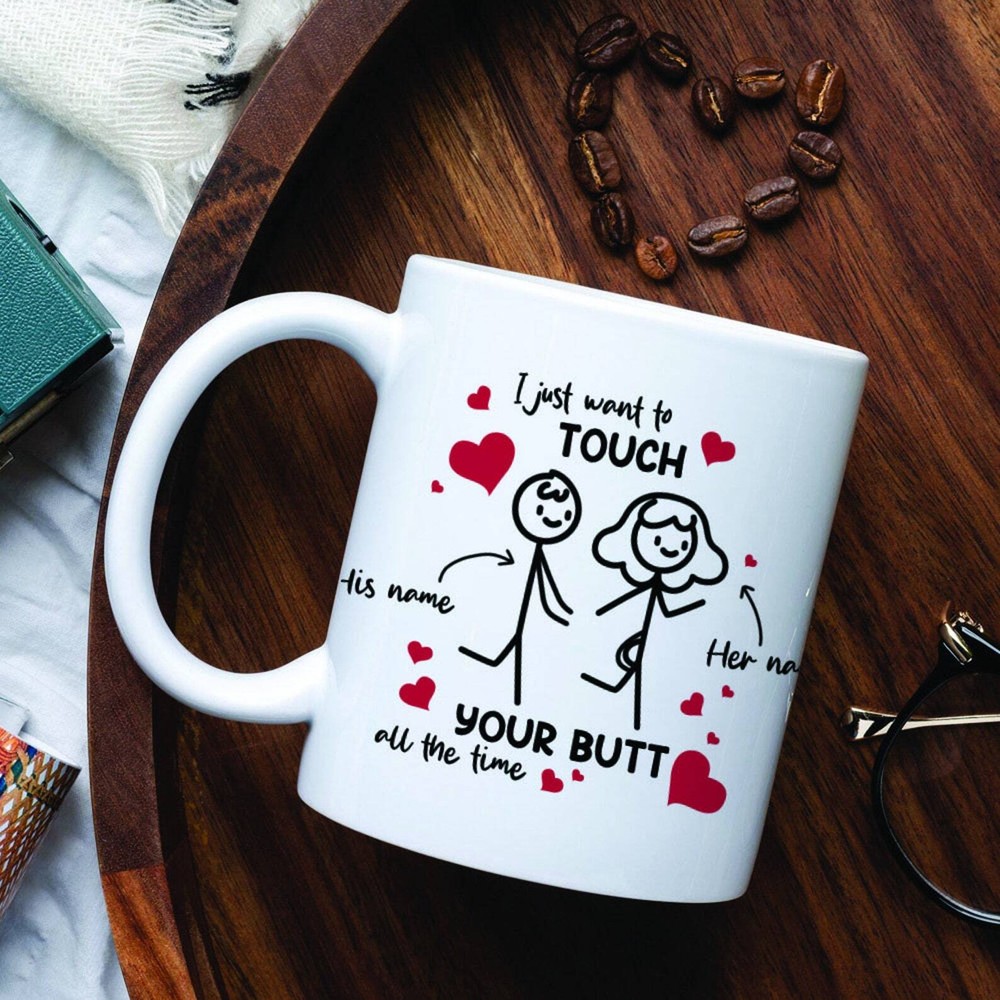 Funny Valentine's Day Coffee Mug - I Just Want To Touch Your Butt All The Time Gift
