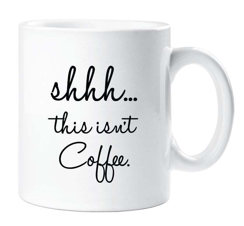 Shhh This Isn't Coffee Novelty Mug – Fun Gift for Friends
