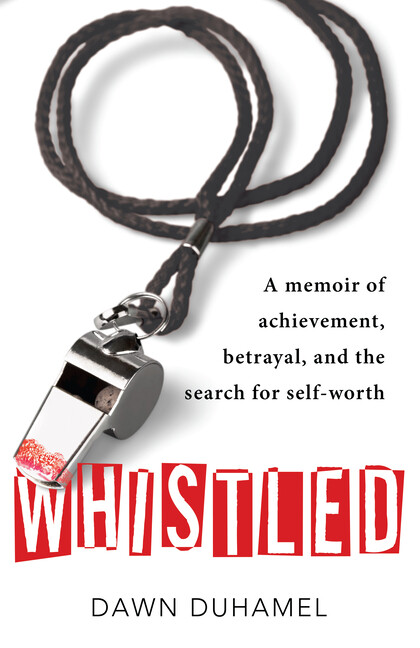 Whistled: A Memoir Of Achievement, Betrayal, And The Search For Self-Worth