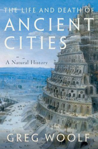 Ancient Cities: A Natural History of Their Rise and Fall